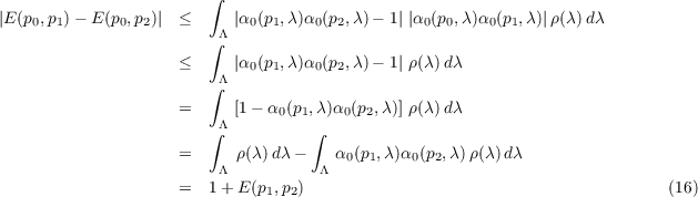  ∫
          |E (p0,p1)- E(p0,p2)| ≤ Λ |α0 (p1,λ)α0(p2,λ) - 1|
          |α0(p0,λ)α0(p1,λ)|ρ(λ)dλ ∫ ≤ |α0 (p1,λ)α0(p2,λ) - 1| ρ(λ)dλ ∫Λ
          = [1 - α0(p1,λ)α0(p2,λ)] ρ(λ)dλ ∫Λ ∫ = ρ(λ)dλ -
          α0(p1,λ)α0(p2,λ)ρ(λ)dλ Λ Λ = 1+ E (p1,p2) (16)
          