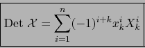\begin{displaymath}\mbox{\fbox{${\displaystyle \mbox{\rm Det } {\cal X} = \sum_{i=1}^n (-1)^{i+k} x_k^i X_k^i }$}}
\end{displaymath}