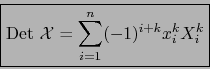 \begin{displaymath}\mbox{\fbox{${\displaystyle \mbox{\rm Det } {\cal X} = \sum_{i=1}^n (-1)^{i+k} x_i^k X_i^k }$}}
\end{displaymath}