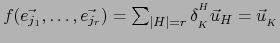 $f(\vec{e_{j_1}},\ldots,\vec{e_{j_r}})= \sum_{\vert H\vert=r} \delta_{_K}^{^H} \vec{u}_{H}=\vec{u}_{_K}$