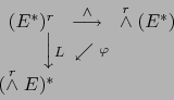 \begin{displaymath}\begin{array}{rcl}
(E^*)^r&\smash{
\mathop{\longrightarrow}...
...tyle\varphi$}}$}& \\
(\stackrel{r}{\wedge} E)^*& &
\end{array}\end{displaymath}