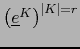 $\left({\underline e}^{K} \right)^{\vert K\vert=r}$