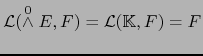 ${\cal L}( \stackrel{0}{\wedge} E, F) ={\cal L}({{\mathbb{K}}},F) =F$