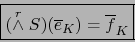 \begin{displaymath}\mbox{\fbox{${\displaystyle (\stackrel{r}{\wedge} S )({\overline e}_{K})= {\overline f}_{K}}$}}
\end{displaymath}
