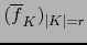 $({\overline f}_{K})_{\vert K\vert=r}$