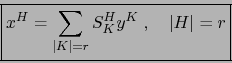 \begin{displaymath}\mbox{\fbox{${\displaystyle {\displaystyle x^{H}= \sum\limits_{\vert K\vert=r} S_K^H y^{K} \;,\quad \vert H\vert=r}}$}}
\end{displaymath}