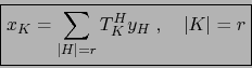 \begin{displaymath}\fbox{${\displaystyle {\displaystyle x_{K} = \sum\limits_{\vert H\vert=r} T_K^{H} y_{H} \; ,\quad \vert K\vert=r}}$}\end{displaymath}