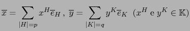 ${\displaystyle \overline{x} = \sum_{\vert H\vert=p} x^H \overline{e}_H \,,\; \o...
...t K\vert=q} y^K \overline{e}_K \;\; (x^H \; \mbox{e}\; y^K \in {{\mathbb{K}}})}$