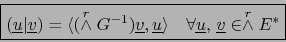 \begin{displaymath}\fbox{${\displaystyle ({\underline u}\vert {\underline v}) = ...
...underline u},\, {\underline v} \in \stackrel{r}{\wedge} E^* }$}\end{displaymath}
