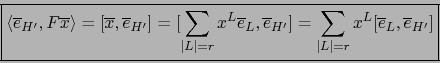 \begin{displaymath}\mbox{\fbox{${\displaystyle \bigl\langle {\overline e}_{H^\pr...
... L\vert=r} x^L [{\overline e}_L, {\overline e}_{H^\prime}]}$}}
\end{displaymath}
