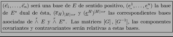 \fbox{\begin{minipage}{12cm} $(\vec{e}_1,\ldots,\vec{e}_n)$\ ser\'a una base de ...
...s covariantes y
contravariantes ser\'an relativas a estas bases.\end{minipage}}