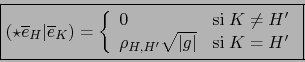 \begin{displaymath}\fbox{${\displaystyle (\star {\overline e}_H\vert{\overline e...
... g\vert} & \mbox{si}\; K=H^\prime \\
\end{array} \right.
}$}\end{displaymath}
