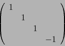 \begin{displaymath}\left( \begin{array}{cccc}
1&&&\\
&1&&\\
&&1&\\
&&&-1
\end{array}\right)\end{displaymath}