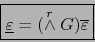 \begin{displaymath}\fbox{${\displaystyle {\underline \varepsilon}= (\stackrel{r}{\wedge} G) {\overline \varepsilon} }$}\end{displaymath}