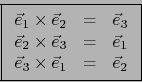 \begin{displaymath}\fbox{${\displaystyle \begin{array}{rcl}
\vec{e}_1 \times \ve...
..._1 \\
\vec{e}_3 \times \vec{e}_1 &=& \vec{e}_2
\end{array}}$}\end{displaymath}