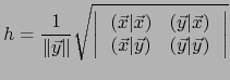 ${\displaystyle h= {1 \over \Vert \vec y \Vert } \sqrt {\left\vert\,
\begin{arr...
...\\
( \vec x \vert \vec y) & (\vec y\vert\vec y)
\end{array} \, \right\vert}} $