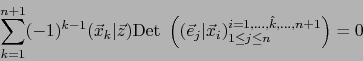 \begin{displaymath}
\sum_{k=1}^{n+1} (-1)^{k-1} (\vec{x}_k \vert \vec z) \mbox{\...
...^{i=1,\ldots,\hat k , \ldots, n+1}_{1 \le j \le n} \right) =0
\end{displaymath}