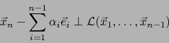 \begin{displaymath}\vec{x}_n - \sum_{i=1}^{n-1} \alpha_i \vec{e}_i \; \bot \; {\cal L}(\vec{x}_1,\ldots,\vec{x}_{n-1})\end{displaymath}