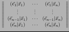 $\displaystyle \, \left\Vert\, \begin{array}{ccc}
(\vec{e}_1\vert \vec{x}_1)& \c...
...rt \vec{x}_1) & \cdots & (\vec{e}_n \vert \vec{x}_n)
\end{array} \, \right\Vert$