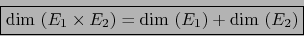 \begin{displaymath}\fbox{${\displaystyle \mbox{\rm dim }(E_1 \times E_2) =\mbox{\rm dim }(E_1) + \mbox{\rm dim }(E_2)}$}\end{displaymath}