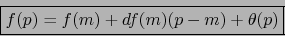 \begin{displaymath}\mbox{\fbox{${\displaystyle f(p) = f(m) + df(m) (p-m) + \theta(p)}$}}
\end{displaymath}