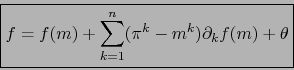 \begin{displaymath}\mbox{\fbox{${\displaystyle f = f(m) + \sum_{k=1}^n (\pi^k - m^k) \partial_k f(m) + \theta}$}}
\end{displaymath}