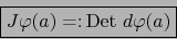 \begin{displaymath}\fbox{${\displaystyle J\varphi (a) = \colon \mbox{\rm Det }d\varphi(a)}$}\end{displaymath}