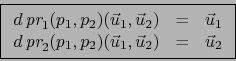 \begin{displaymath}\mbox{\fbox{${\displaystyle \begin{array}{rcl}
d\, \mbox{\it ...
...1,p_2) ({\vec u}_1, {\vec u}_2) &=& {\vec u}_2
\end{array}}$}}
\end{displaymath}