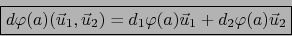 \begin{displaymath}\fbox{${\displaystyle d \varphi(a) ({\vec u}_1, {\vec u}_2) = d_1 \varphi(a) {\vec u}_1 + d_2 \varphi(a){\vec u}_2}$}\end{displaymath}