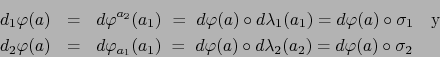\begin{eqnarray*}
d_1 \varphi(a) &=& d\varphi^{a_2} (a_1) \ = \ d \varphi(a) \ci...
...\varphi(a) \circ d \lambda_2 (a_2) = d\varphi(a) \circ \sigma_2
\end{eqnarray*}