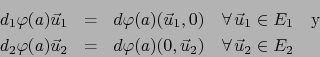 \begin{eqnarray*}
d_1\varphi(a) {\vec u}_1 &=& d\varphi(a) ({\vec u}_1,0) \quad ...
... d\varphi(a) (0,{\vec u}_2) \quad \forall \, {\vec u}_2 \in E_2
\end{eqnarray*}