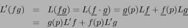 \begin{eqnarray*}
L^\prime (fg) &=& L (\underline{fg}) = L(\underline{f}\cdot \u...
...f}(p) L \underline{g} \\
&=& g(p) L^\prime f + f(p) L^\prime g
\end{eqnarray*}