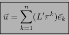 \begin{displaymath}\fbox{${\displaystyle \vec u = \sum_{k=1}^n ( L^\prime \pi^k ) \vec{e}_k}$}\end{displaymath}