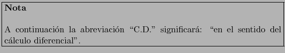 \fbox{\begin{minipage}{12cm} \noindent{\bf Nota} \\A continuaci\'on la abrev...
...D.'' significar\'a: \lq\lq en el
sentido del c\'alculo diferencial''.\end{minipage}}