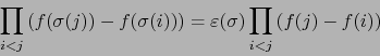 \begin{displaymath}
\prod_{i<j} \left( f(\sigma(j))- f(\sigma(i)) \right) = \varepsilon(\sigma) \prod_{i<j} \left( f(j) - f(i) \right)
\end{displaymath}