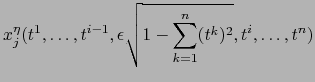 $\displaystyle x_j^\eta (t^1,\ldots, t^{i-1}, \epsilon \sqrt{ 1 - \sum_{k=1}^n (t^k)^2}, t^i,\ldots, t^n)$