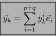 \begin{displaymath}\fbox{${\displaystyle \vec{y}_k = \sum_{i=1}^{p+q} y_k^i \vec{e}_i}$}\end{displaymath}