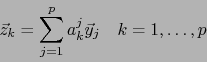 \begin{displaymath}
\vec{z}_k = \sum_{j=1}^p a_k^j \vec{y}_j \quad k=1,\ldots, p
\end{displaymath}