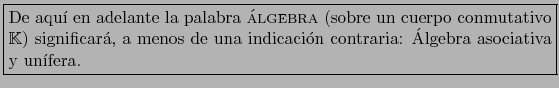 \fbox{\begin{minipage}{12cm}
De aqu\'\i\ en adelante la palabra {\sc \'algebra}...
... una indicaci\'on contraria: \'Algebra asociativa y un\'\i fera.
\end{minipage}}