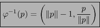 \begin{displaymath}\fbox{${\displaystyle {\varphi^{-1} (p) = \left( \Vert p\Vert -1, {p \over \Vert p \Vert} \right)}}$}\end{displaymath}