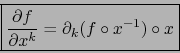 \begin{displaymath}\fbox{${\displaystyle {\partial f \over \partial x^k} = \partial_k (f \circ
x^{-1}) \circ x}$}\end{displaymath}