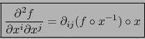 \begin{displaymath}\fbox{${\displaystyle {\partial^2 f \over \partial x^i \partial x^j} =
\partial_{ij} ( f \circ x^{-1} ) \circ x}$}\end{displaymath}
