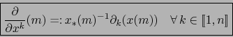 \begin{displaymath}\fbox{${\displaystyle {\partial \over \partial x^k}(m) = \col...
...^{-1}
\partial_k (x(m)) \quad \forall \, k \in [\![ 1,n ]\!]}$}\end{displaymath}