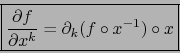 \begin{displaymath}\mbox{\fbox{${\displaystyle {\partial f\over \partial x^k} = \partial_k (f \circ
x^{-1}) \circ x }$}}
\end{displaymath}