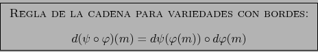 \begin{displaymath}\fbox{${\displaystyle \begin{array}{c}
\mbox{\rm {\sc Regla d...
...phi)(m) = d \psi (\varphi(m)) \circ d \varphi(m)
\end{array}}$}\end{displaymath}
