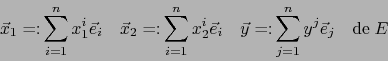 \begin{displaymath}
\vec{x}_1 = \colon \sum_{i=1}^n x_1^i \vec{e}_i \quad
\ve...
... \vec{y}= \colon \sum_{j=1}^n y^j \vec{e}_j \quad\mbox{de}\; E
\end{displaymath}