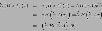 \begin{eqnarray*}
\stackrel{p}{\wedge} \left( B \circ A\right) (\overline{x})
&...
...p}{\wedge} B \circ \stackrel{p}{\wedge} A \right) (\overline{x})
\end{eqnarray*}