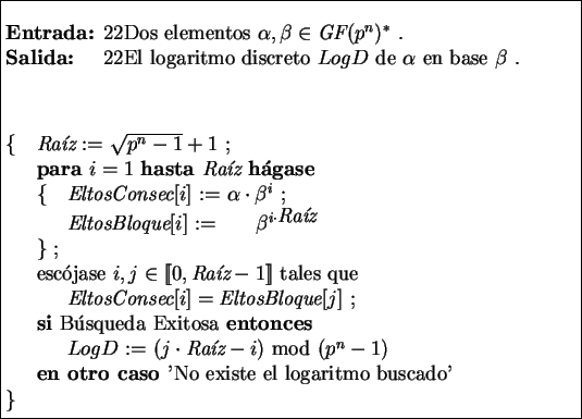 \fbox{\begin{minipage}[t]{28em}
\vspace{2ex}
\noindent {\bf Entrada:} \be...
...ro caso }'No existe el logaritmo buscado' \\
\} 
\end{tabbing}
\end{minipage}}