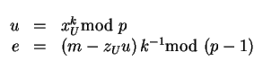 $\begin{array}[t]{rcl}
u &=& x_U^{k}\mbox{\rm mod }p \\
e &=& \left(m-z_U u\right)k^{-1}\mbox{\rm mod }(p-1) %
\end{array}$