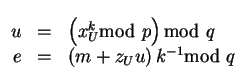 $\begin{array}[t]{rcl}
u &=& \left( x_U^{k}\mbox{\rm mod }p \right)\mbox{\rm mod }q \\
e &=& \left(m+z_U u\right)k^{-1}\mbox{\rm mod }q %
\end{array}$